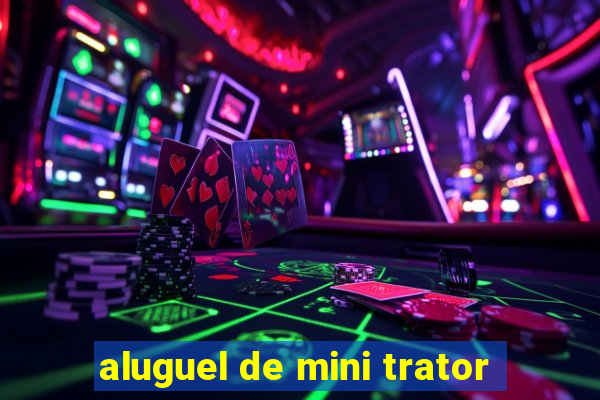 aluguel de mini trator